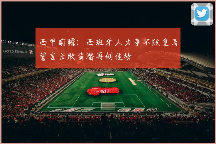西甲前瞻：西班牙人力争不败皇马誓言击败黄潜再创佳绩