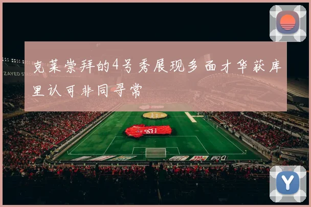 克莱崇拜的4号秀展现多面才华获库里认可非同寻常