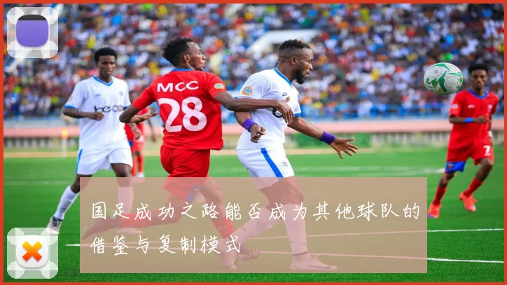 国足成功之路能否成为其他球队的借鉴与复制模式
