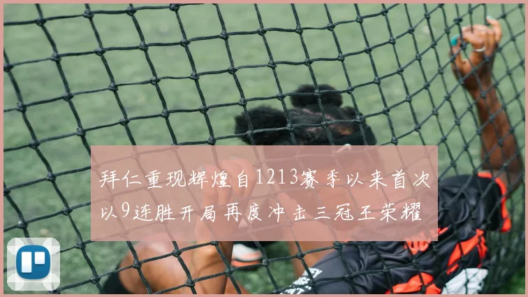拜仁重现辉煌自1213赛季以来首次以9连胜开局再度冲击三冠王荣耀